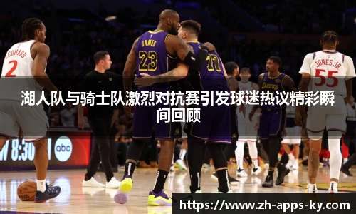 湖人队与骑士队激烈对抗赛引发球迷热议精彩瞬间回顾