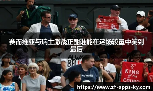 赛而维亚与瑞士激战正酣谁能在这场较量中笑到最后