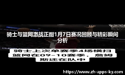 骑士与篮网激战正酣1月7日赛况回顾与精彩瞬间分析